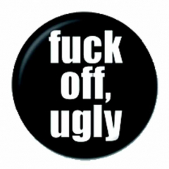 Button Badge Fuck Off Ugly